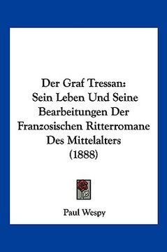portada Der Graf Tressan: Sein Leben Und Seine Bearbeitungen Der Franzosischen Ritterromane Des Mittelalters (1888) (en Alemán)