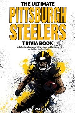 portada The Ultimate Pittsburgh Steelers Trivia Book: A Collection of Amazing Trivia Quizzes and fun Facts for Die-Hard Steelers Fans! (en Inglés)