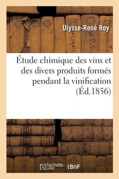 portada Étude Chimique Des Vins Et Des Divers Produits Formés Pendant La Vinification: Étude de la Fermentation Du Moût de Raisin (in French)