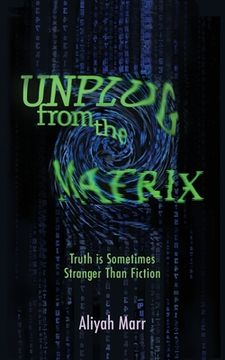 portada Unplug From the Matrix: Truth is Sometimes Stranger Than Fiction (en Inglés)