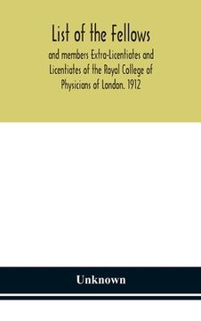 portada List of the fellows and members Extra-Licentiates and Licentiates of the Royal College of Physicians of London. 1912 (en Inglés)