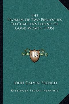 portada the problem of two prologues to chaucer's legend of good women (1905) (en Inglés)