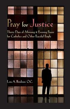 portada Pray for Justice: Thirty Days of Morning & Evening Prayer for Catholics and Other Peaceful People (en Inglés)