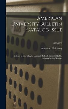 portada American University Bulletin Catalog Issue: College of Liberal Arts, Graduate School, School of Public Affairs Catalog Number; 1938-1939 (en Inglés)