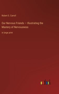 portada Our Nervous Friends - Illustrating the Mastery of Nervousness: in large print (en Inglés)