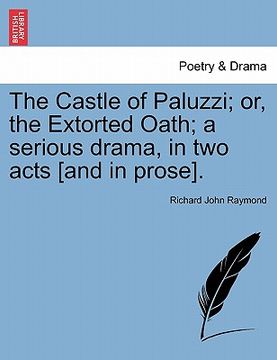 portada the castle of paluzzi; or, the extorted oath; a serious drama, in two acts [and in prose]. (en Inglés)