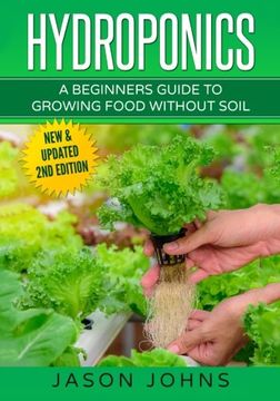 portada Hydroponics - A Beginners Guide To Growing Food Without Soil: Grow Delicious Fruits And Vegetables Hydroponically In Your Home