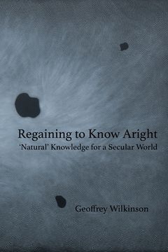 portada Regaining to Know Aright: 'Natural' Knowledge for a Secular World (en Inglés)