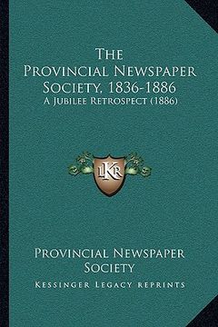 portada the provincial newspaper society, 1836-1886: a jubilee retrospect (1886) (en Inglés)