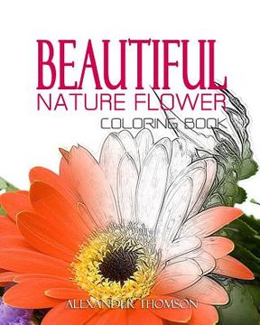 portada BEAUTIFUL NATURE FLOWER COLORING BOOK - Vol.1: Flowers & Landscapes Coloring Books for Grown-Ups