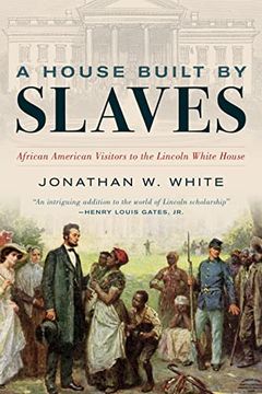 portada A House Built by Slaves: African American Visitors to the Lincoln White House (en Inglés)