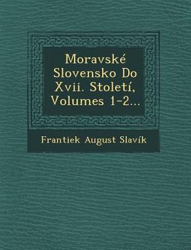 portada Moravske Slovensko Do XVII. Stoleti, Volumes 1-2...