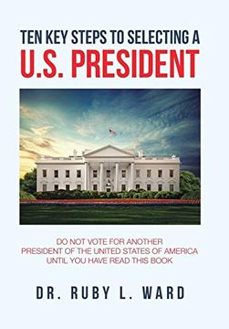 portada Ten key Steps to Selecting a U. St President: Do not Vote for Another President of the United States of America Until you Have Read This Book (en Inglés)