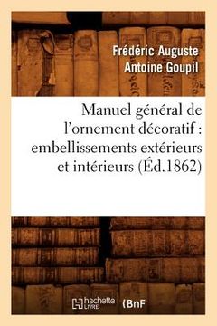 portada Manuel Général de l'Ornement Décoratif: Embellissements Extérieurs Et Intérieurs (Éd.1862) (in French)