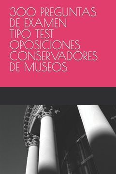 300 Preguntas de Examen Tipo Test Oposiciones Conservadores de Museos
