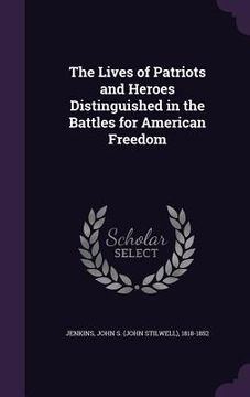 portada The Lives of Patriots and Heroes Distinguished in the Battles for American Freedom (en Inglés)