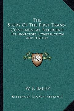 portada the story of the first trans-continental railroad: its projectors, construction and history (en Inglés)