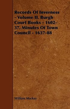 portada records of inverness - volume ii. burgh court books - 1602-37. minutes of town council - 1637-88 (in English)