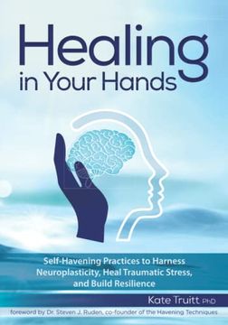 portada Healing in Your Hands: Self-Havening Practices to Harness Neuroplasticity, Heal Traumatic Stress, and Build Resilience (en Inglés)