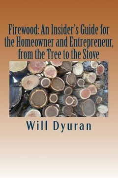 portada Firewood: An Insider's Guide for the Homeowner and Entrepreneur, from the Tree to the Stove
