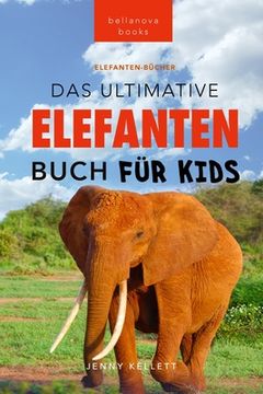 portada Das Ultimative Elefanten Buch für Kids: 100+ verblüffende Elefanten Fakten, Fotos & mehr (en Alemán)
