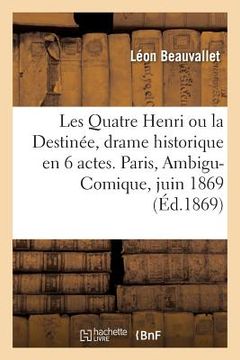 portada Les Quatre Henri Ou La Destinée, Drame Historique En 6 Actes. Paris, Ambigu-Comique, 5 Juin 1869