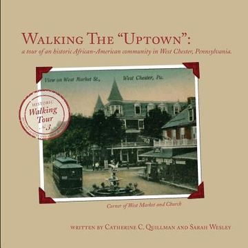 portada Walking the Uptown: a tour of an historic African-American community in West Chester, Pennsylvania. (en Inglés)