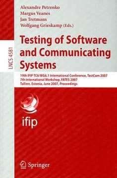 portada testing of software and communicating systems: 19th ifip tc6/wg6.1 international conference, testcom 2007 7th international workshop, fates 2007 talli (en Inglés)