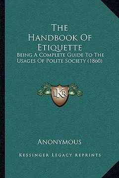 portada the handbook of etiquette: being a complete guide to the usages of polite society (1860) (en Inglés)