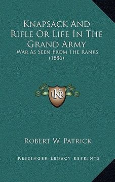 portada knapsack and rifle or life in the grand army: war as seen from the ranks (1886) (in English)