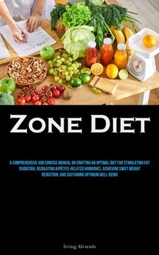 portada Zone Diet: A Comprehensive And Concise Manual On Crafting An Optimal Diet For Stimulating Fat Oxidation, Regulating Appetite-rela (en Inglés)