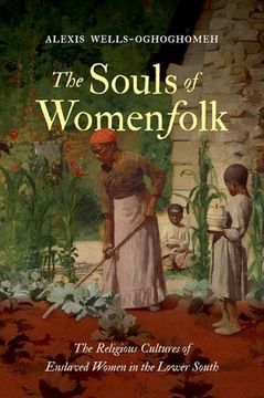 portada The Souls of Womenfolk: The Religious Cultures of Enslaved Women in the Lower South (en Inglés)