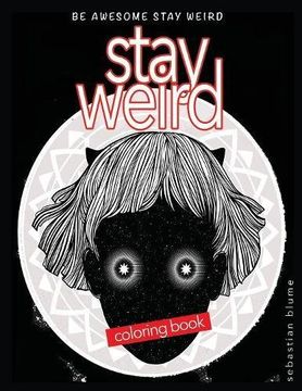 Stay Weird Coloring Book: Be Awesome Stay Weird (Stay Weird Coloring Books)