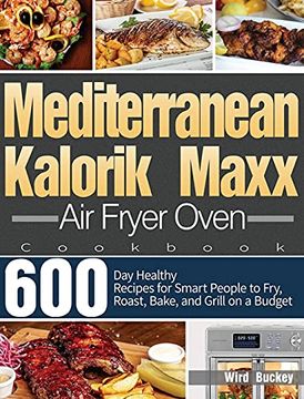 portada Mediterranean Kalorik Maxx air Fryer Oven Cookbook: 600-Day Healthy Recipes for Smart People to Fry, Roast, Bake, and Grill on a Budget (in English)