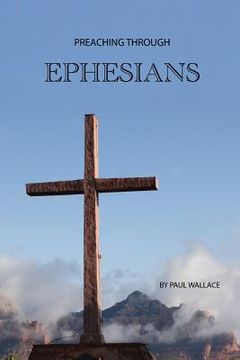 portada Preaching Through Ephesians: Exegetical Sermons Through the Letter to the Ephesians (en Inglés)