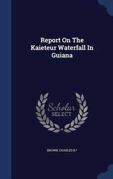portada Report On The Kaieteur Waterfall In Guiana (en Inglés)