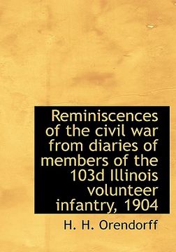 portada reminiscences of the civil war from diaries of members of the 103d illinois volunteer infantry, 1904 (en Inglés)