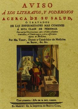 Aviso a los literatos y poderosos acerca de su salud, o tratados de las enfermedades mas comunes a esta clase de personas