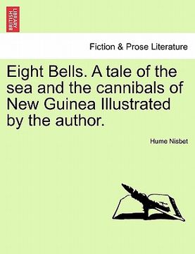 portada eight bells. a tale of the sea and the cannibals of new guinea illustrated by the author. (en Inglés)