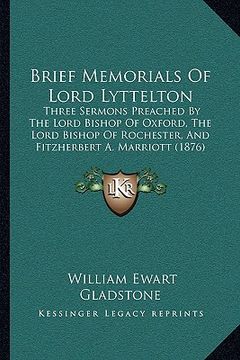 portada brief memorials of lord lyttelton: three sermons preached by the lord bishop of oxford, the lord bishop of rochester, and fitzherbert a. marriott (187 (en Inglés)