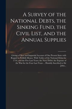 portada A Survey of the National Debts, the Sinking Fund, the Civil List, and the Annual Supplies: Giving a Clear and Impartial Account of Our Present State W (en Inglés)