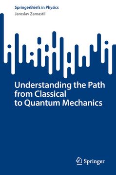 portada Understanding the Path from Classical to Quantum Mechanics (en Inglés)