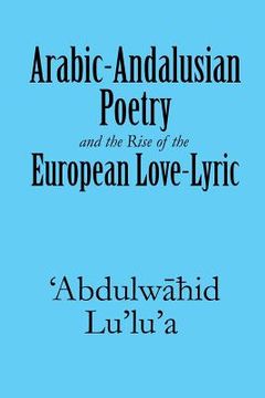 portada Arabic-Andalusian Poetry and the Rise of the European Love-Lyric (in English)