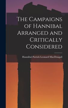 portada The Campaigns of Hannibal Arranged and Critically Considered (en Inglés)
