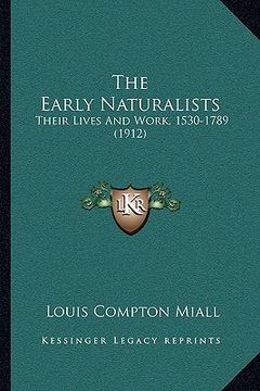 portada the early naturalists: their lives and work, 1530-1789 (1912) (in English)