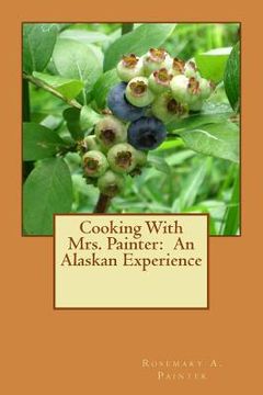 portada Cooking With Mrs. Painter: An Alaskan Experience (en Inglés)