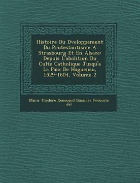 portada Histoire Du D Veloppement Du Protestantisme a Strasbourg Et En Alsace: Depuis L'Abolition Du Culte Catholique Jusqu'a La Paix de Haguenau, 1529-1604, (en Francés)
