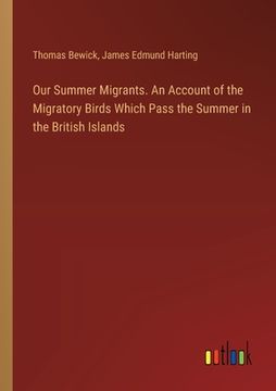 portada Our Summer Migrants. An Account of the Migratory Birds Which Pass the Summer in the British Islands (en Inglés)