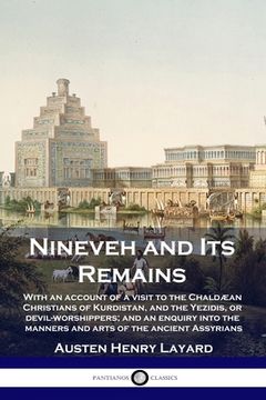 portada Nineveh and Its Remains: With an account of a visit to the Chaldæan Christians of Kurdistan, and the Yezidis, or devil-worshippers; and an enqu (en Inglés)