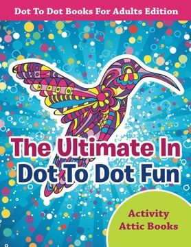 portada The Ultimate In Dot To Dot Fun - Dot To Dot Books For Adults Edition (en Inglés)